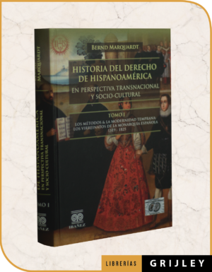 Historia del Derecho de Hispanoamérica en Perspectiva Transnacional y Socio – Cultural (Tomo I)