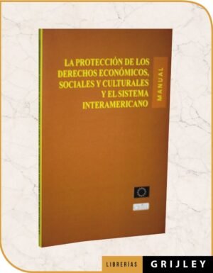 La Protección de los Derechos Económicos, Sociales y Culturas y el Sistema Interamericano ”Manual”
